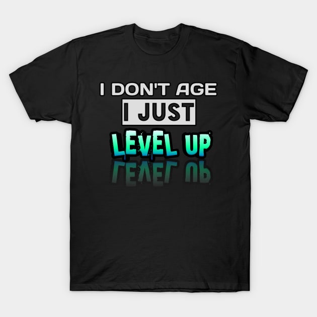 I Don't Age I Just Level Up - Gamer - Gaming Lover Gift - Graphic Typographic Text Saying T-Shirt by MaystarUniverse